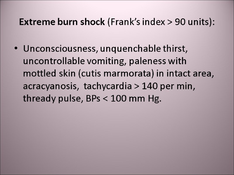 Extreme burn shock (Frank’s index > 90 units): Unconsciousness, unquenchable thirst, uncontrollable vomiting, paleness